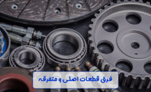 فرق قطعات اصلی و متفرقه