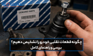 چگونه قطعات تقلبی خودرو را تشخیص دهیم؟ | بررسی و راهنمای کامل